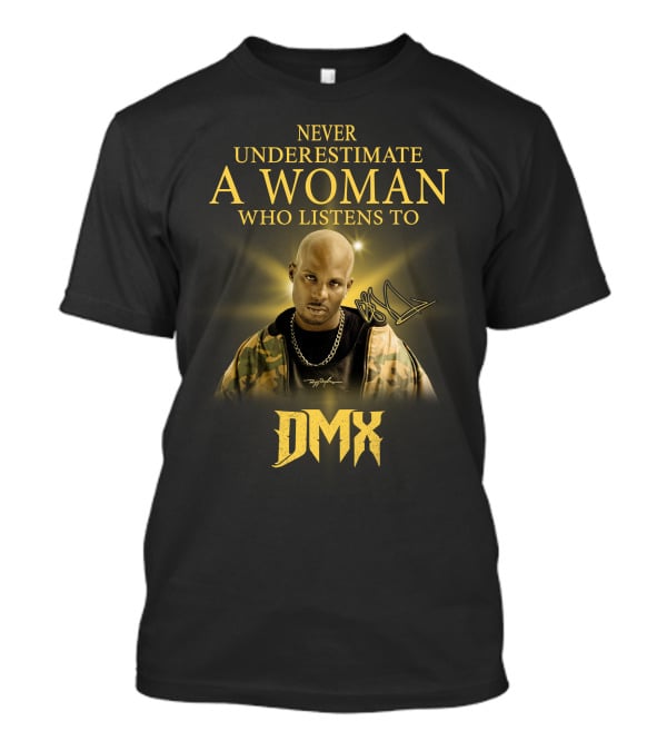 Never Underestimate A Woman Who Listens To Dmx T-Shirt