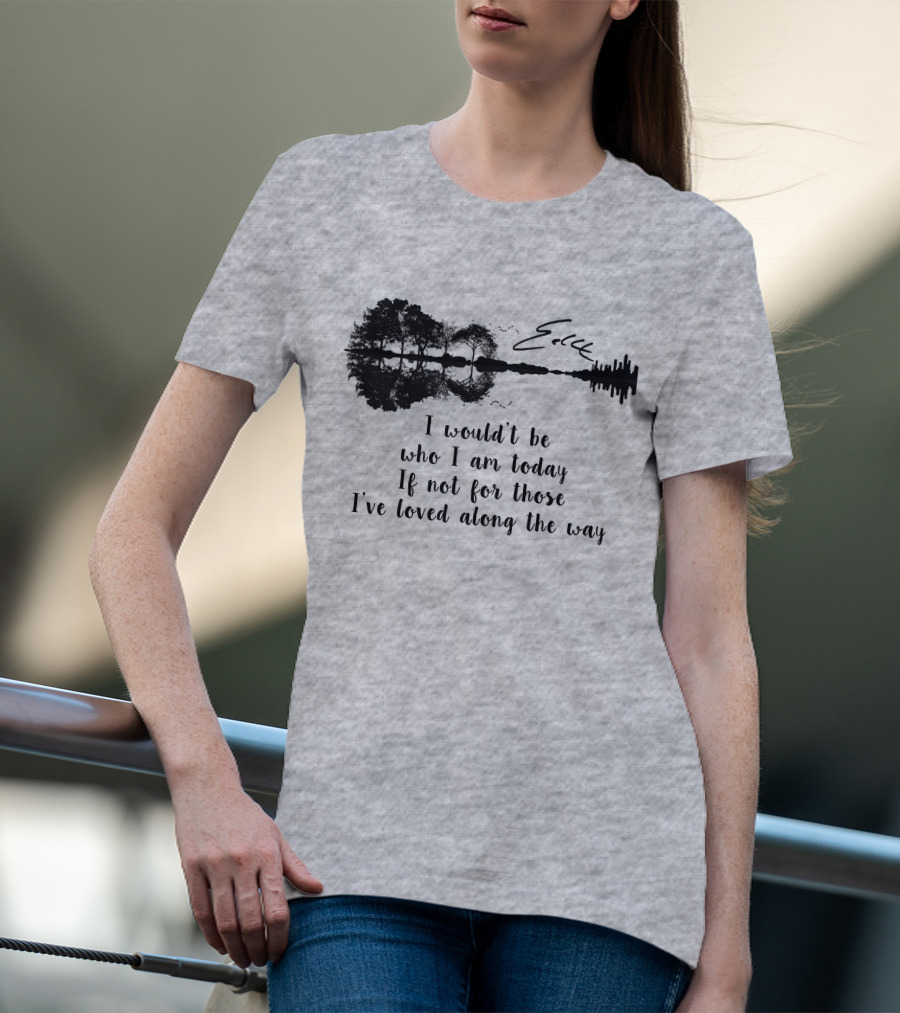 I Wouldn't Be Who I Am Today If Not For Those I've Loved Along The Way Guitar Skyline Tree Reflection T-Shirt