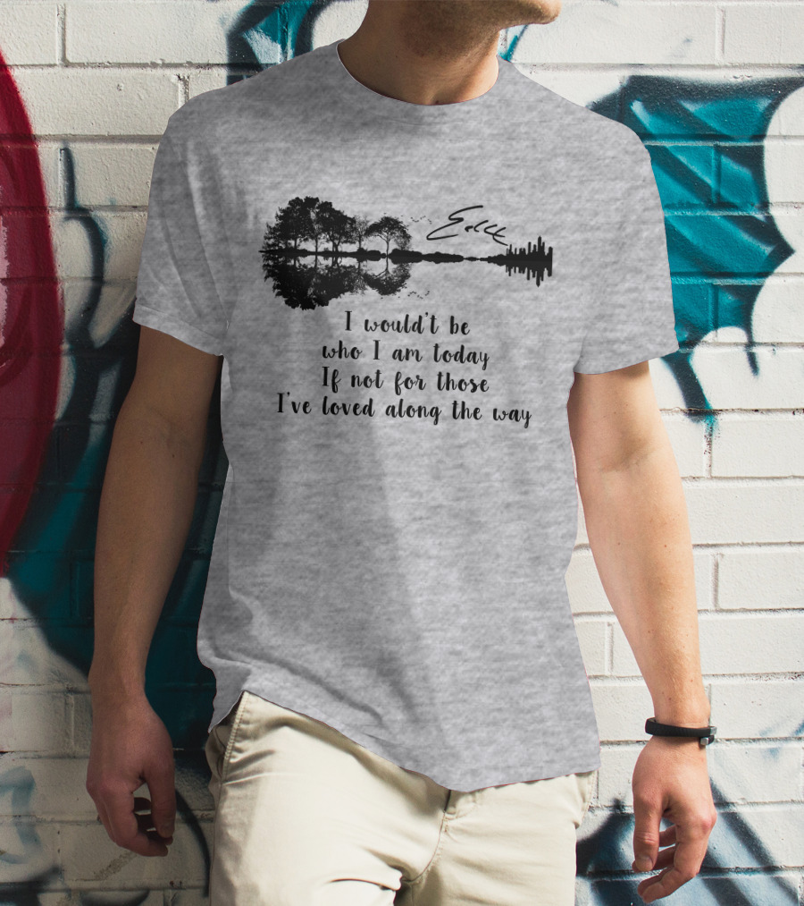 I Wouldn't Be Who I Am Today If Not For Those I've Loved Along The Way Guitar Skyline Tree Reflection T-Shirt