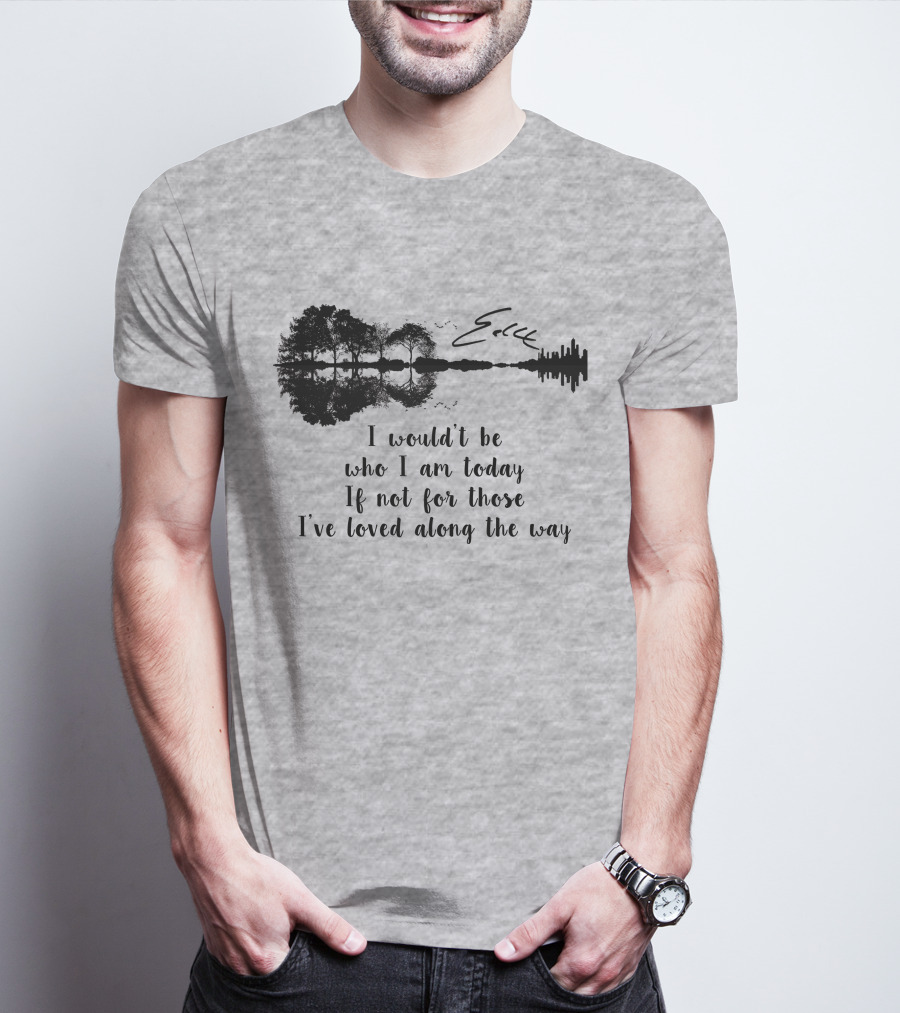 I Wouldn't Be Who I Am Today If Not For Those I've Loved Along The Way Guitar Skyline Tree Reflection T-Shirt
