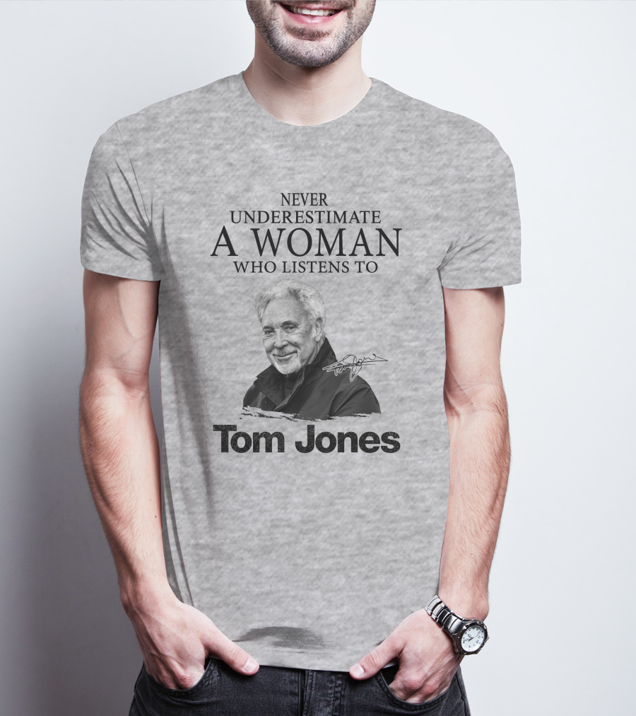 Never Underestimate A Woman Who Listens To Tom Jones T-Shirt