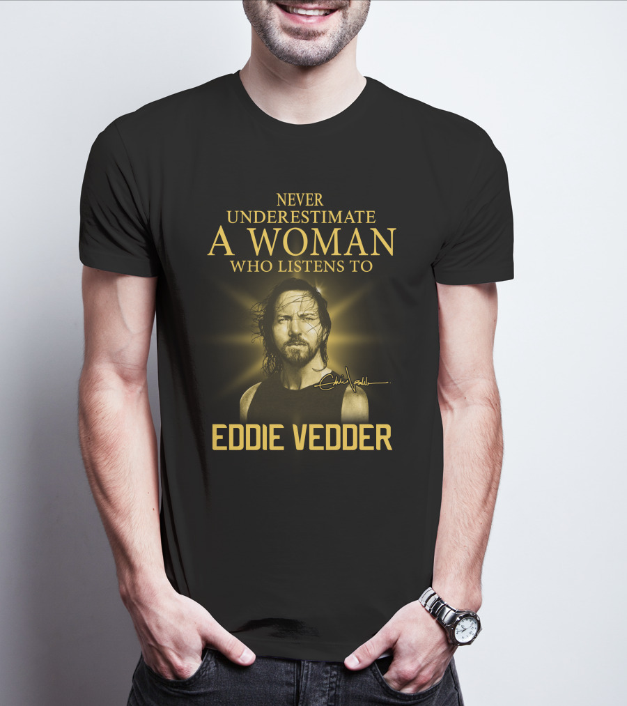 Never Underestimate A Woman Who Listens To Eddie Vedder T-Shirt