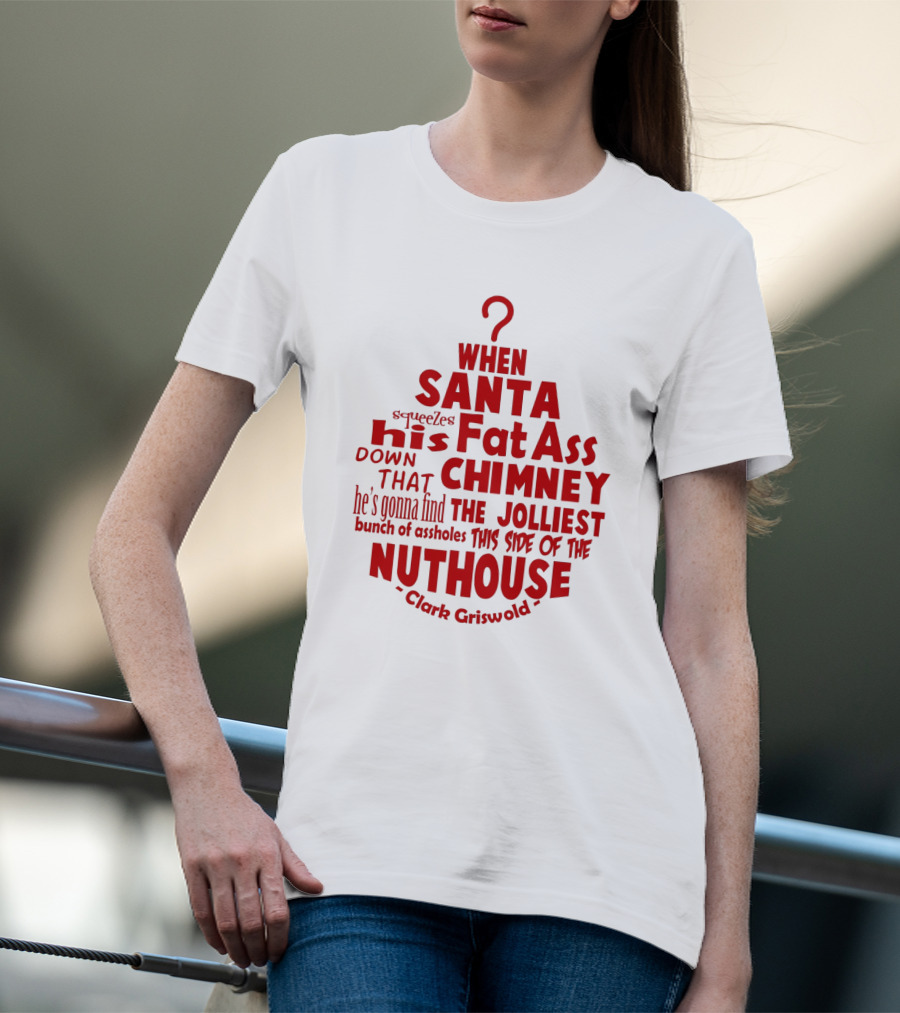 Clark Griswold When Santa Squeezes His Fat Ass Down That Chimney Jolliest Bunch Christmas Vacation T-Shirt