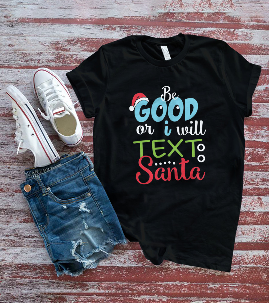 Be Good Or I Will Text Santa Christmas 1731466 Santa Hat Holiday Message T-Shirt