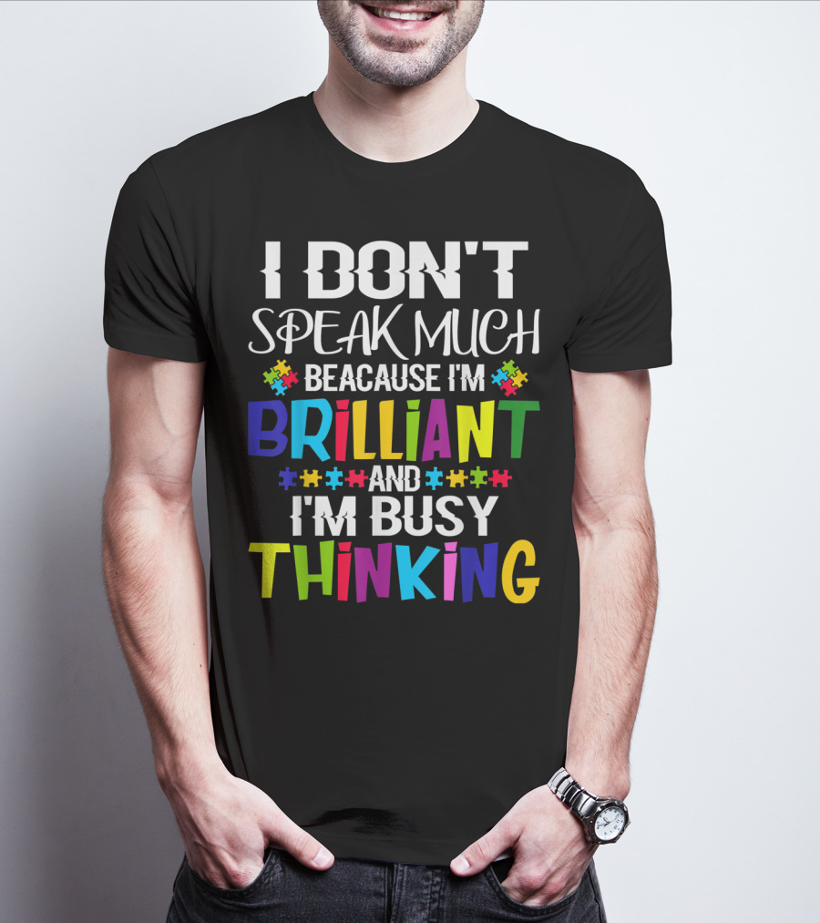 I Don't Speak Much Because I'm Brilliant And I'm Busy Thinking Autism Puzzle Pieces T-Shirt