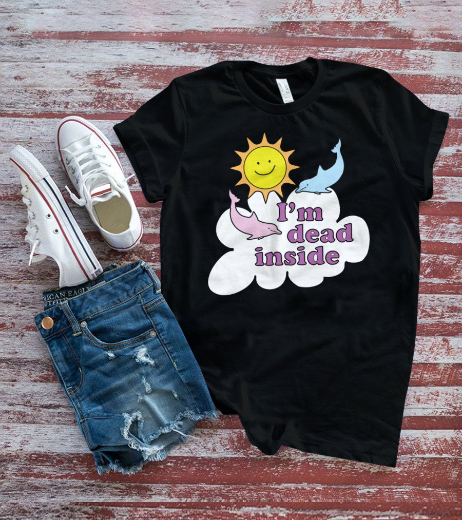 Im Dead Inside Cheerful Dolphins Smile Sunshine T-Shirt