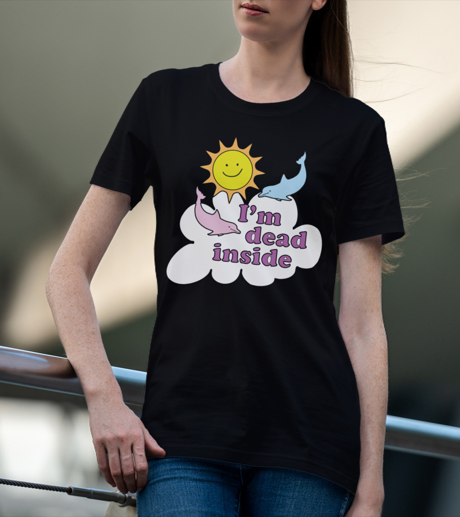 Im Dead Inside Cheerful Dolphins Smile Sunshine T-Shirt