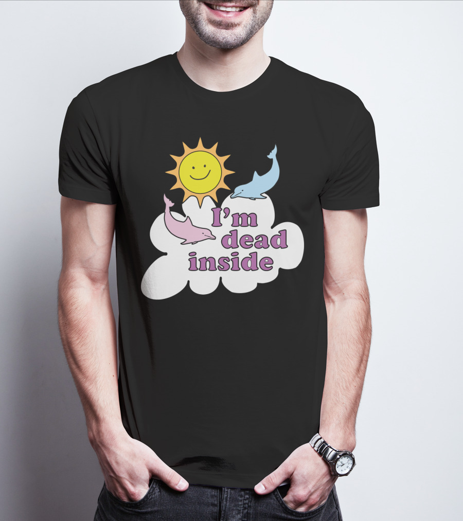Im Dead Inside Cheerful Dolphins Smile Sunshine T-Shirt