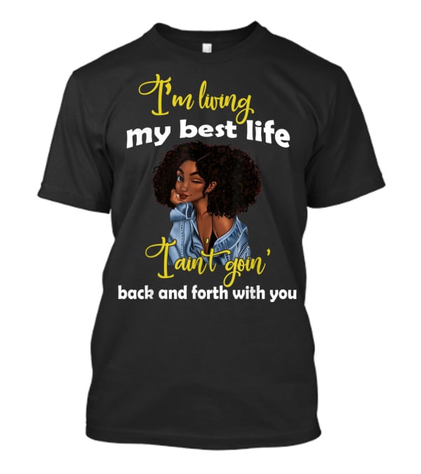 I'm Living My Best Life I Ain't Goin' Back And Forth With You T-Shirt