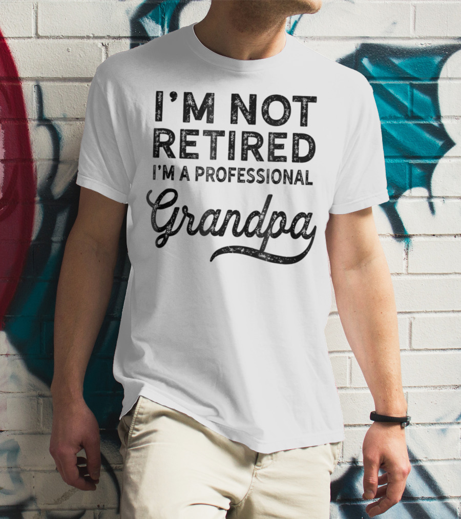 I'm Not Retired I'm A Professional Grandpa T-Shirt