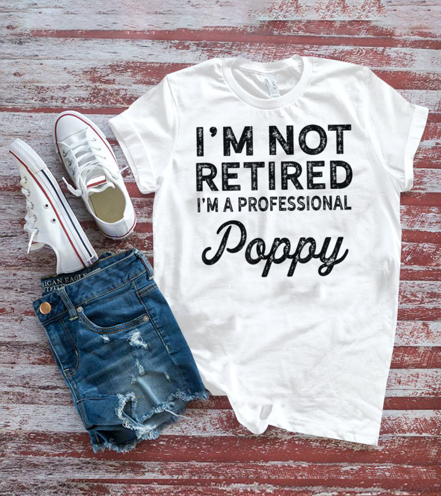 I'm Not Retired I'm A Professional Poppy T-Shirt
