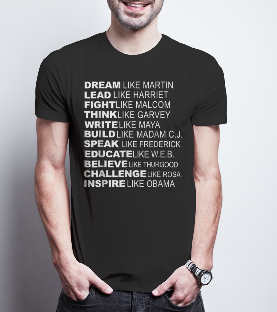 Dream Lead Fight Think Write Build Speak Educate Believe Challenge Inspire Like Martin Harriet Malcolm Garvey Maya Madam C.J. Frederick W.E.B. Thurgood Rosa Obama T-Shirt