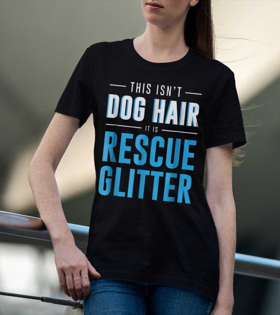 This Isn't Dog Hair It Is Rescue Glitter Pet Humor T-Shirt