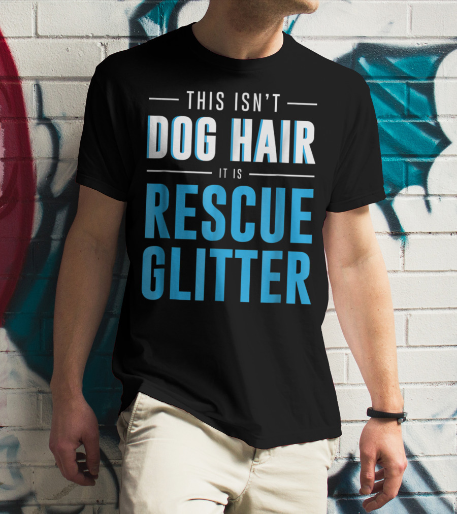 This Isn't Dog Hair It Is Rescue Glitter Pet Humor T-Shirt