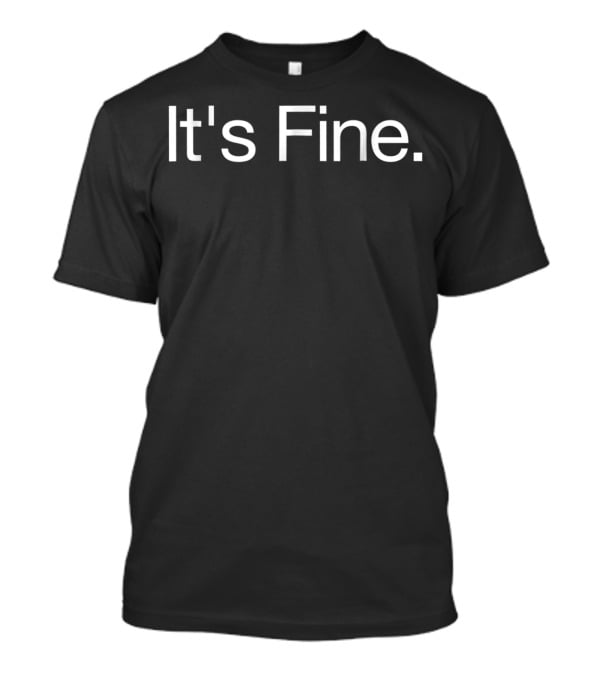 It's Fine Passive Aggressive Text Message T-Shirt