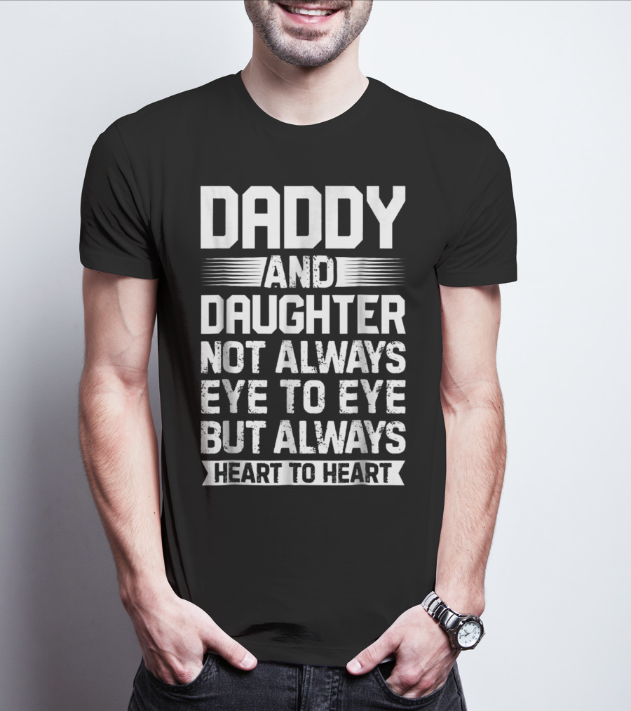 Daddy And Daughter Not Always Eye To Eye But Always Heart To Heart T-Shirt