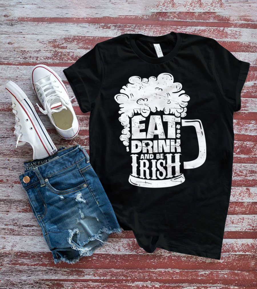 Eat Drink And Be Irish Beer Mug St Patricks Day Men T-Shirt