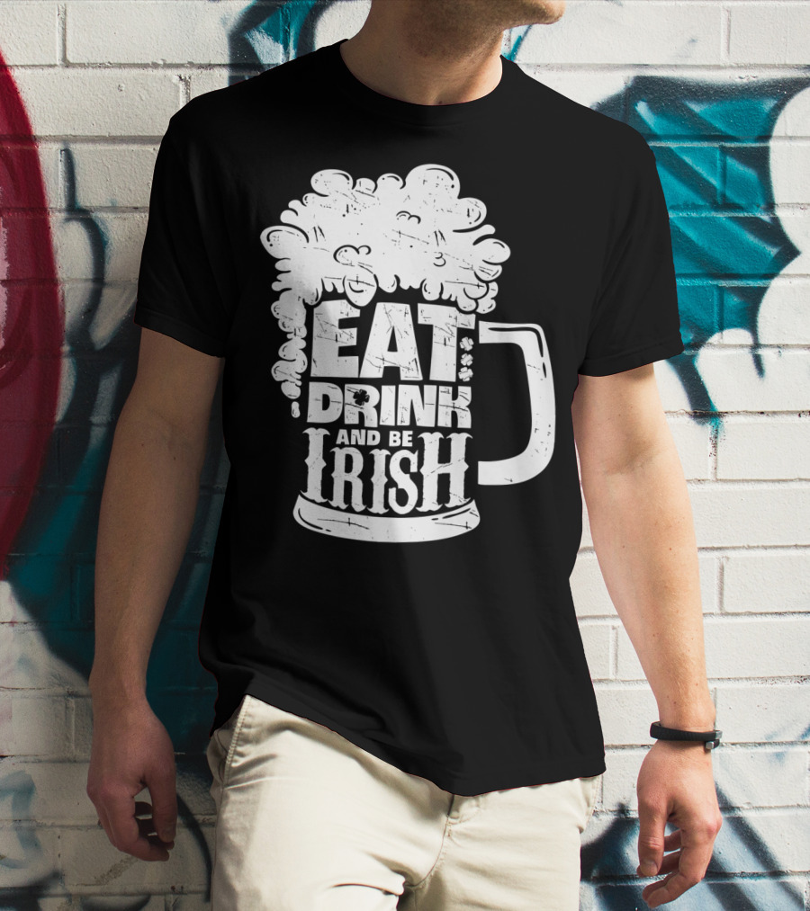 Eat Drink And Be Irish Beer Mug St Patricks Day Men T-Shirt