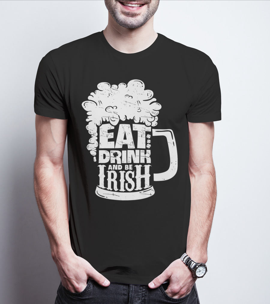 Eat Drink And Be Irish Beer Mug St Patricks Day Men T-Shirt