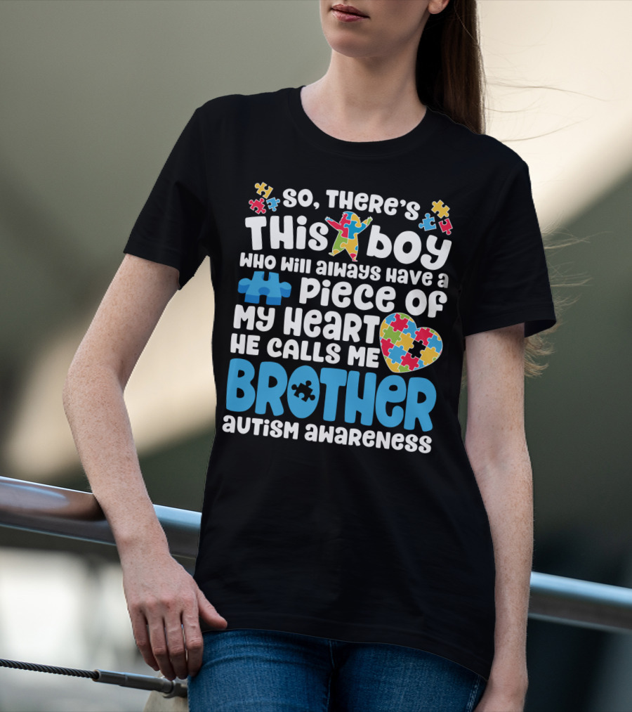 So There's This Boy Who Will Always Have A Piece Of My Heart He Calls Me Brother Autism Awareness T-Shirt