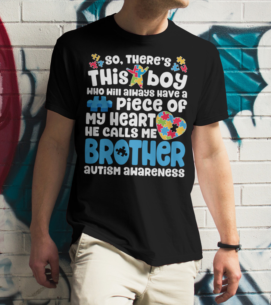 So There's This Boy Who Will Always Have A Piece Of My Heart He Calls Me Brother Autism Awareness T-Shirt
