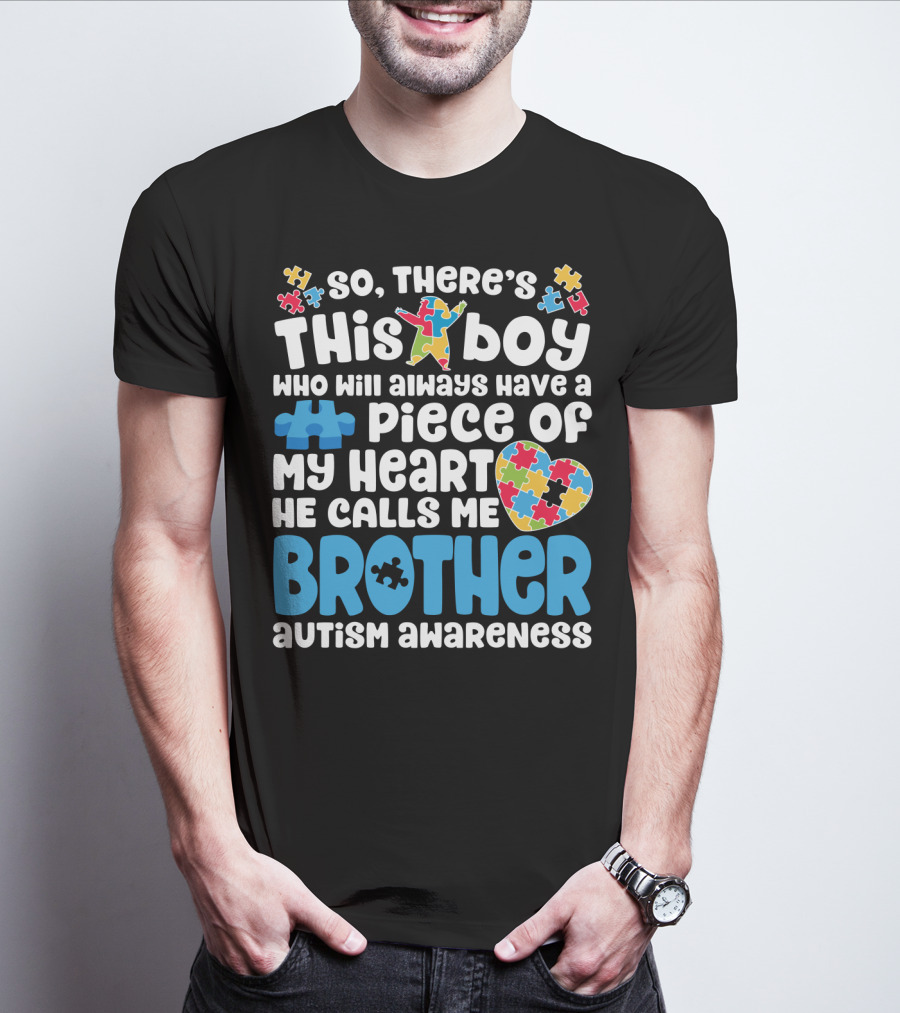 So There's This Boy Who Will Always Have A Piece Of My Heart He Calls Me Brother Autism Awareness T-Shirt