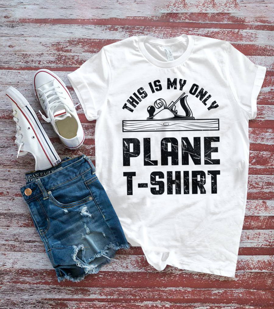 This Is My Only Plane T-Shirt Woodworking Woodworker T-Shirt
