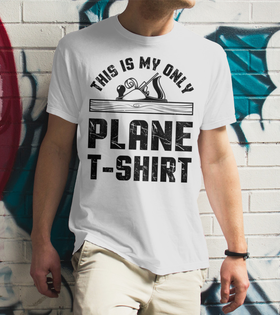 This Is My Only Plane T-Shirt Woodworking Woodworker T-Shirt