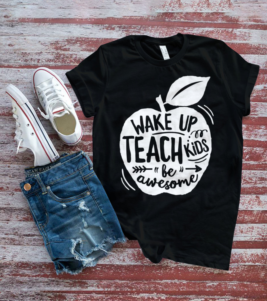 Wake Up Teach Kids Be Awesome Apple Teacher T-Shirt