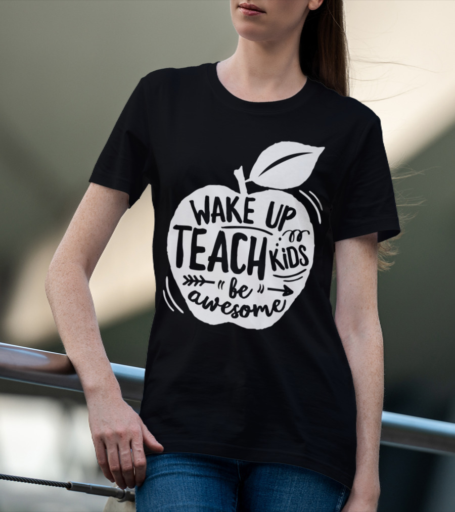 Wake Up Teach Kids Be Awesome Apple Teacher T-Shirt