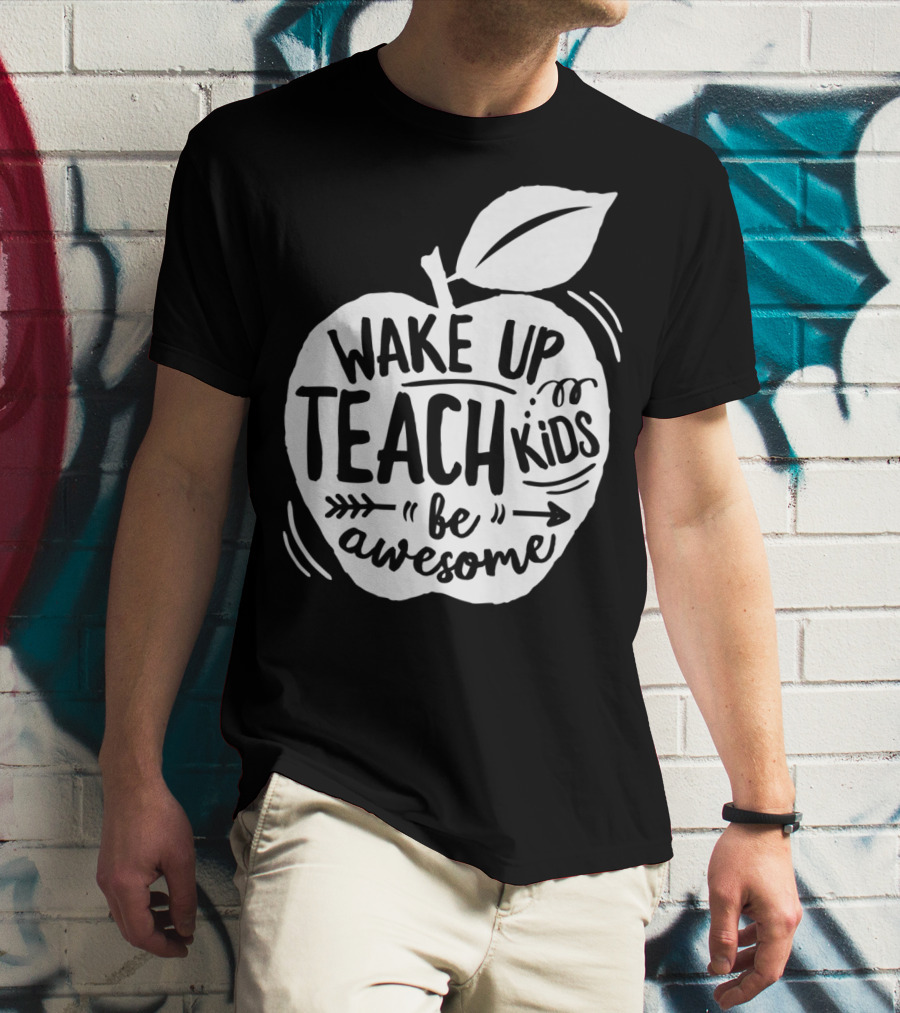Wake Up Teach Kids Be Awesome Apple Teacher T-Shirt