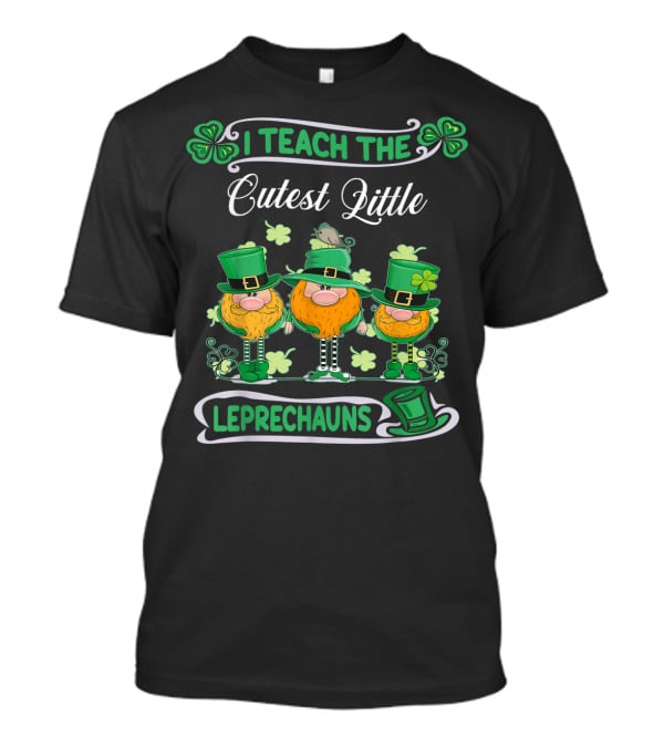 I Teach The Cutest Little Leprechauns St Patricks Day Teacher T-Shirt