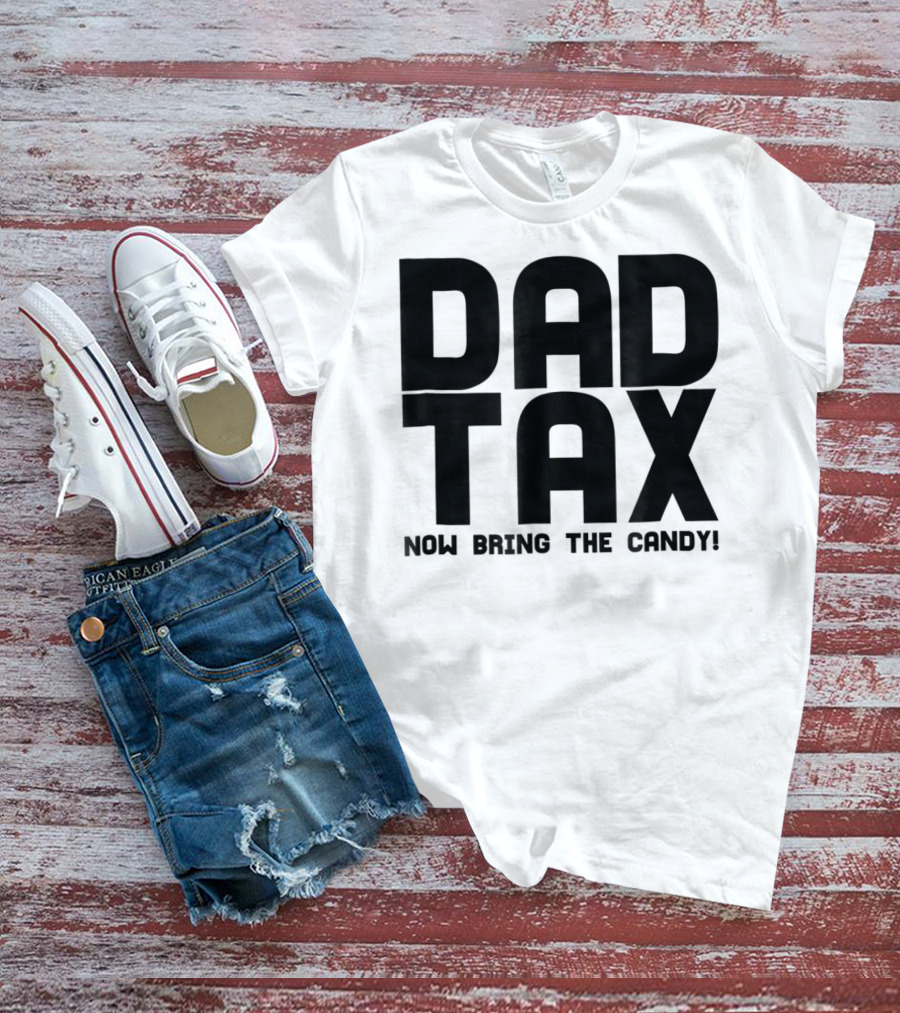 Dad Candy Tax Now Bring The Candy T-Shirt