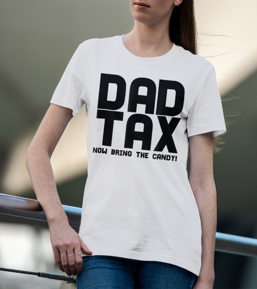 Dad Candy Tax Now Bring The Candy T-Shirt
