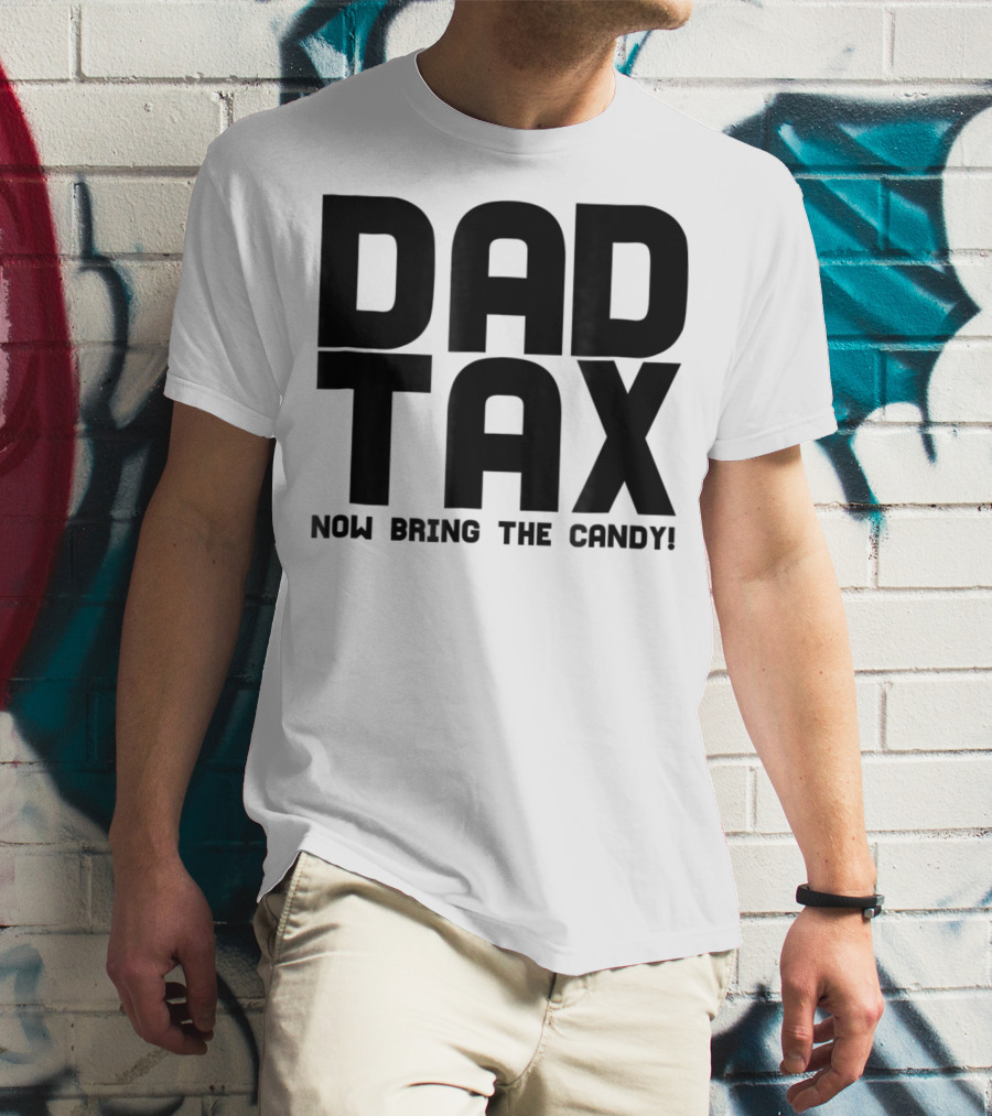 Dad Candy Tax Now Bring The Candy T-Shirt