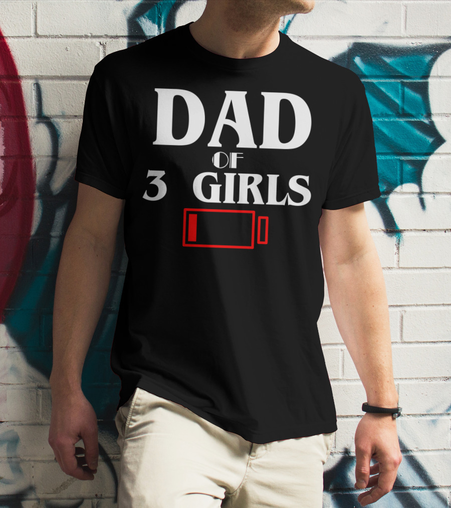 Dad Of Three 3 Girls Low Battery Funny Idea Best Fathers T-Shirt
