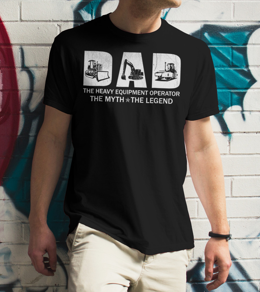 Dad The Heavy Equipment Operator The Myth The Legend T-Shirt