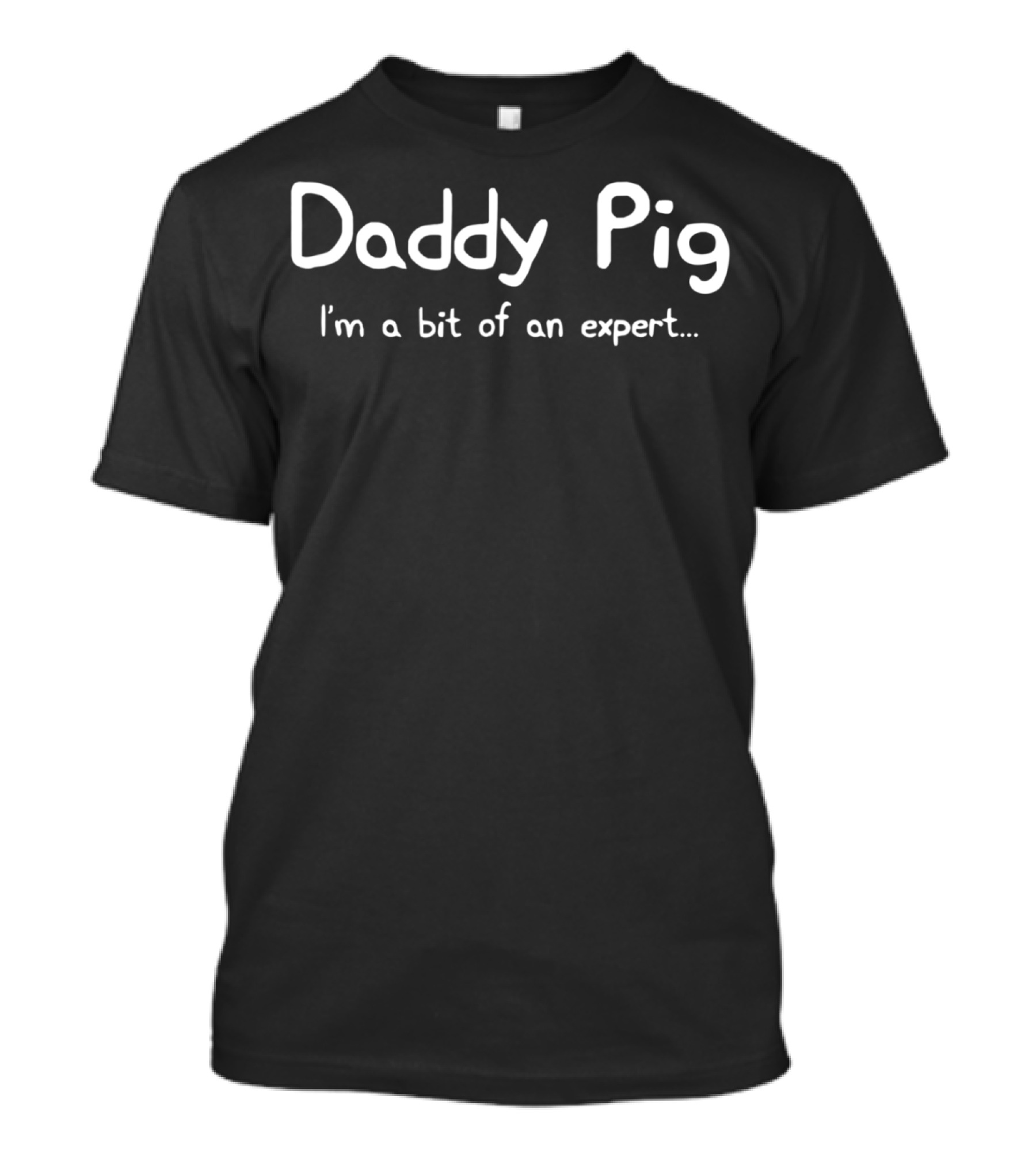 Daddy Pig I'm A Bit Of An Expert Father Dad Birthday Daughter Idea Pig83 T-Shirt