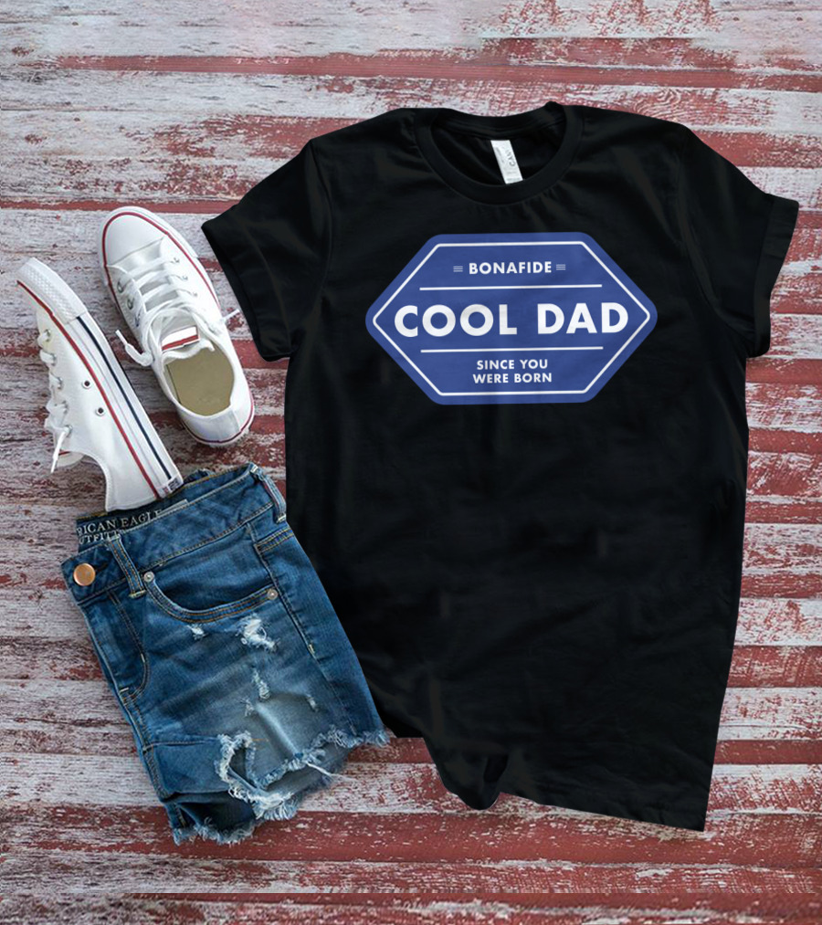 Bonafide Cool Dad Since You Were Born Fathers Day T-Shirt