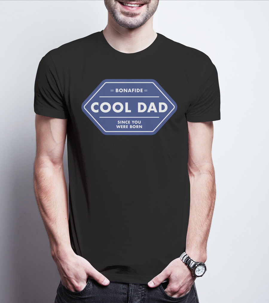 Bonafide Cool Dad Since You Were Born Fathers Day T-Shirt