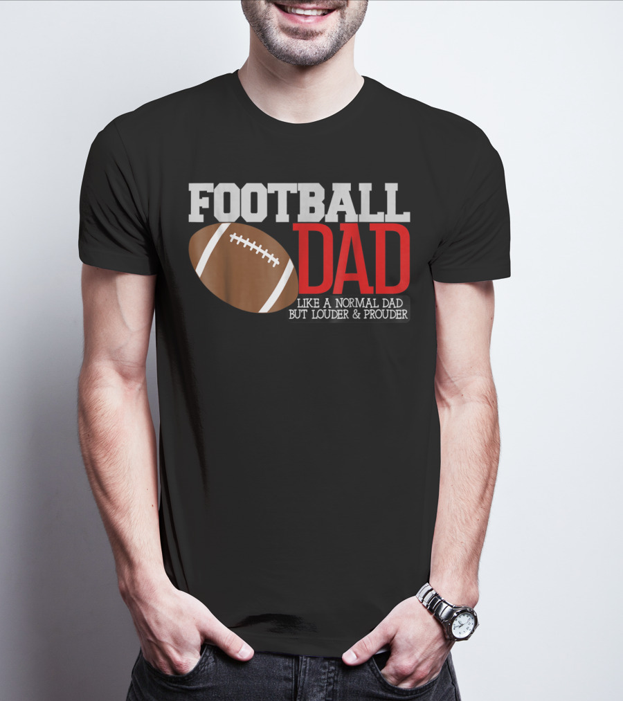 FOOTBALL DAD LIKE A NORMAL DAD BUT LOUDER And PROUDER T-Shirt