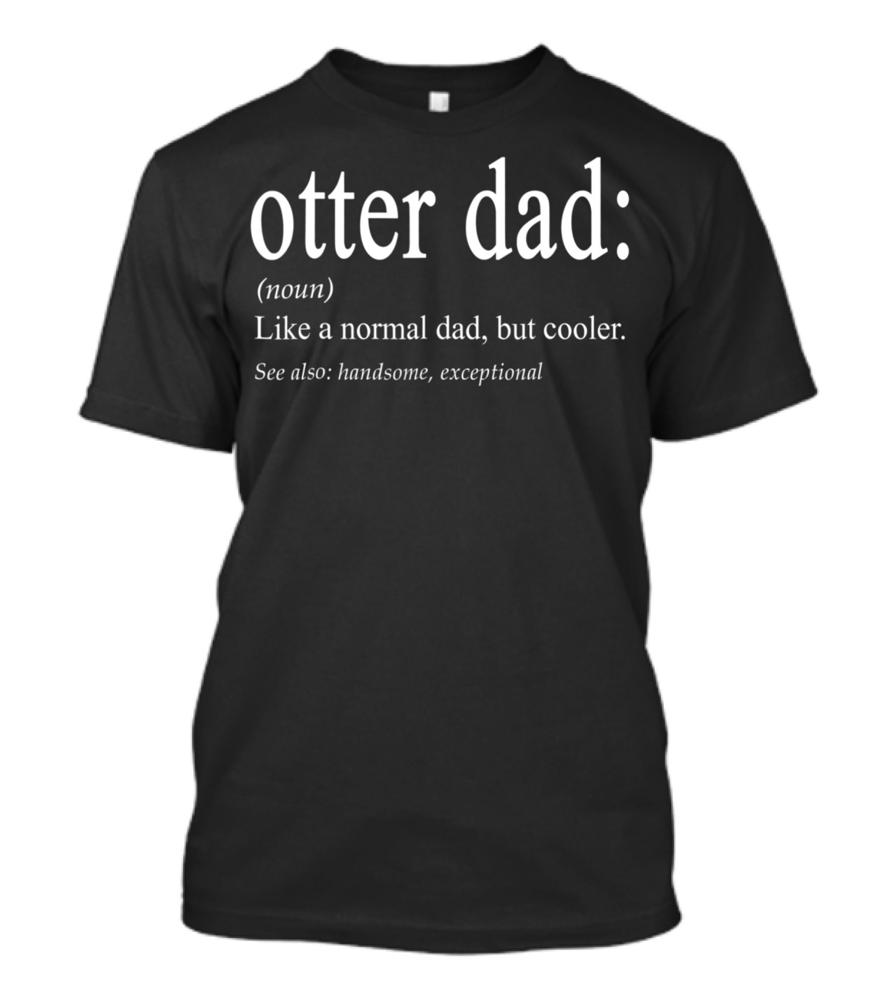Otter Dad Definition Like A Normal Dad But Cooler Handsome Exceptional T-Shirt