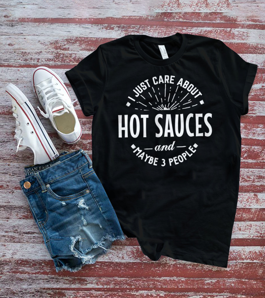 I Just Care About Hot Sauces And Maybe 3 People T-Shirt