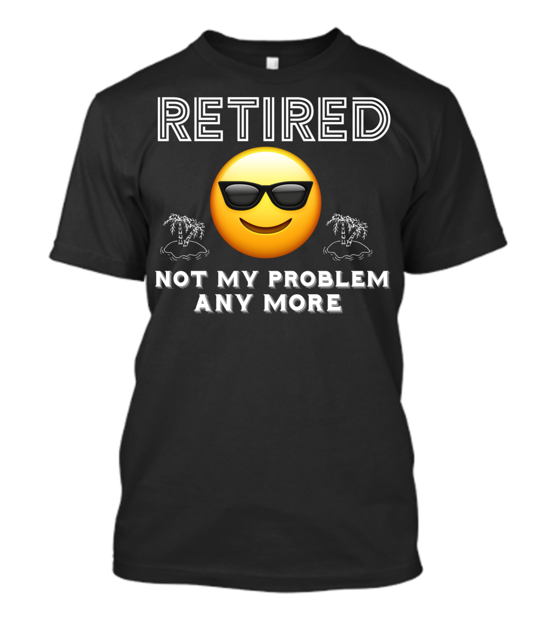 Retired Not My Problem Anymore Emoji Sunglasses Fun Retirement Dad Idea T-Shirt
