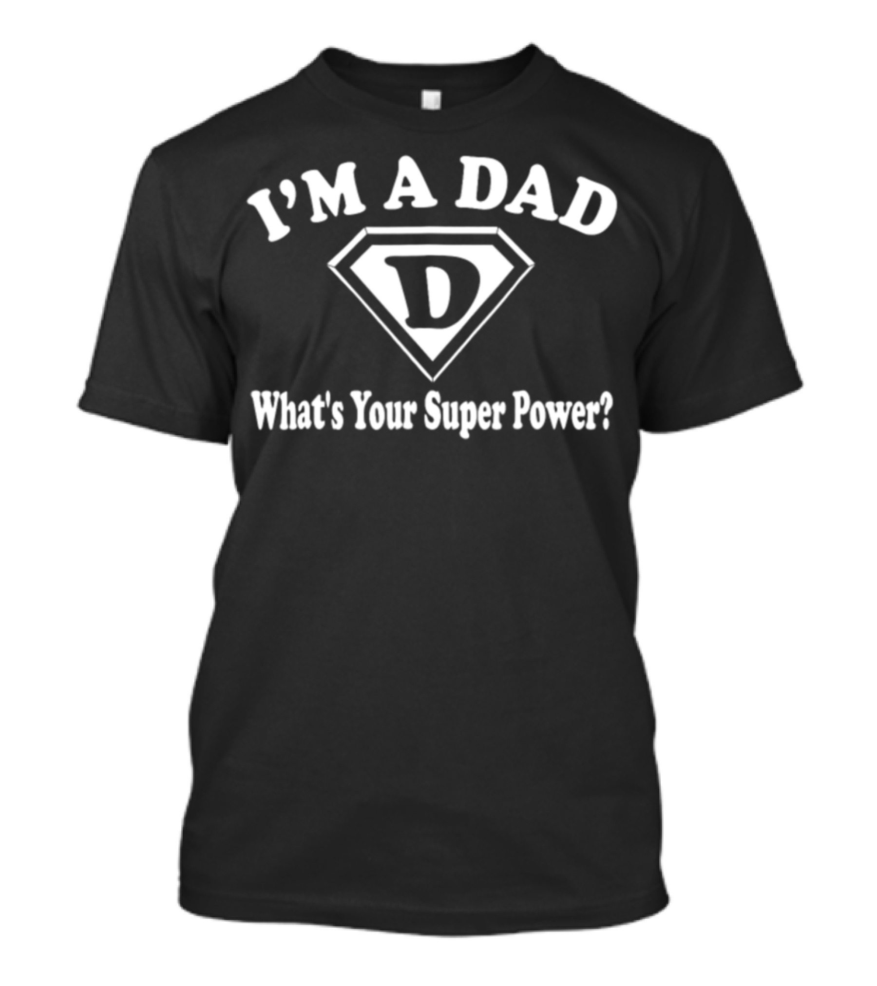 I'm A Dad D What's Your Super Power T-Shirt