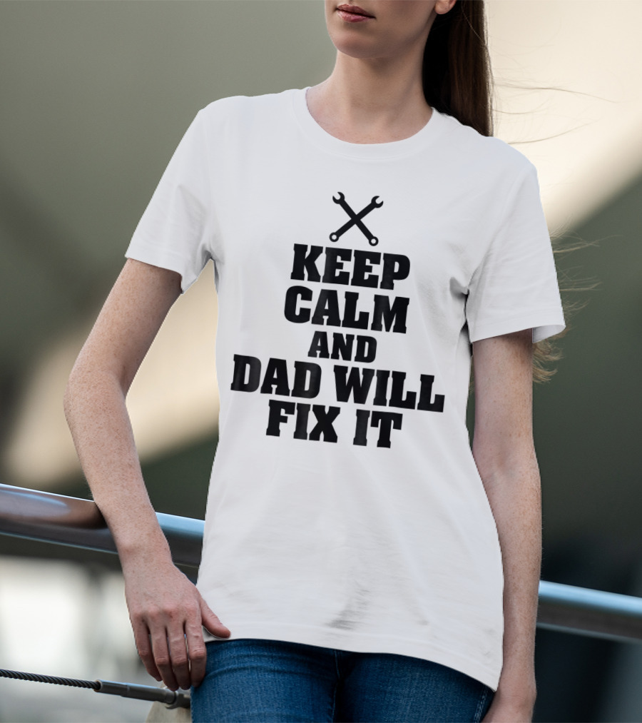 Keep Calm Dad Will Fix It Wrench T-Shirt