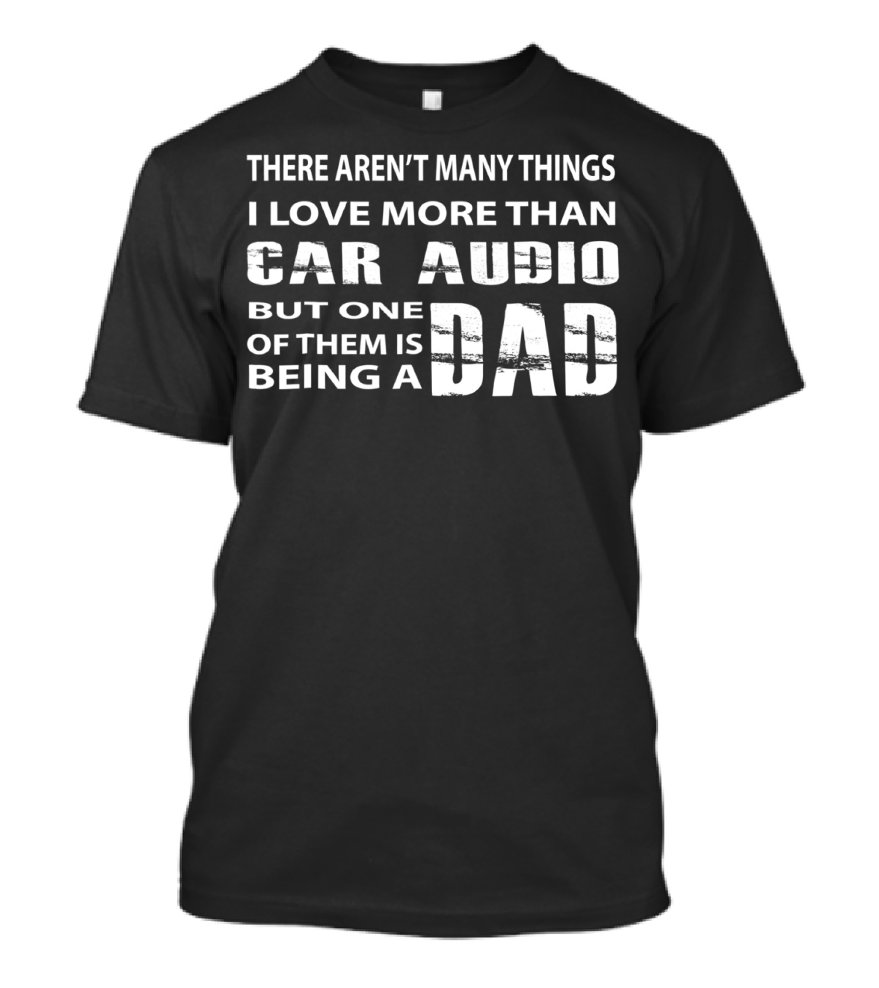 There Aren't Many Things I Love More Than Car Audio But One Of Them Is Being A Dad T-Shirt