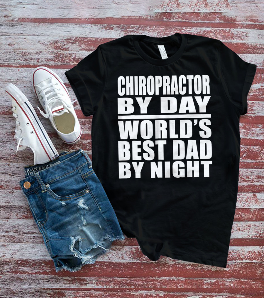 Chiropractor By Day World's Best Dad By Night Mens Dad Chiropractor T-Shirt