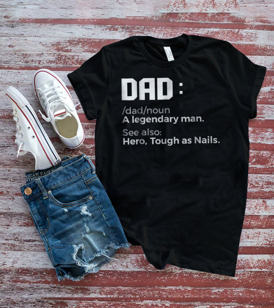 Dad Noun A Legendary Man Hero Tough As Nails T-Shirt