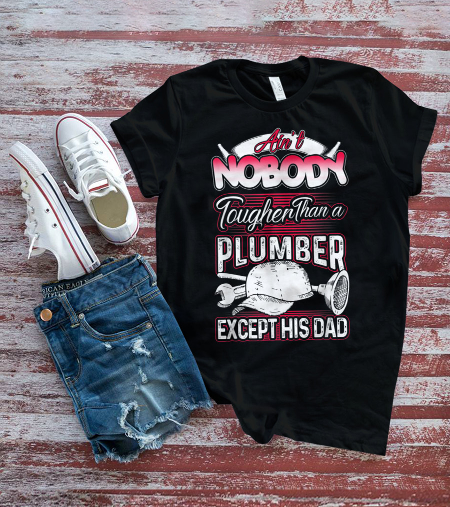 Ain't Nobody Tougher Than A Plumber Except His Dad With Tools And Hard Hat T-Shirt